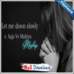 Let Me Down Slowly x Aaja Ve Mahiya