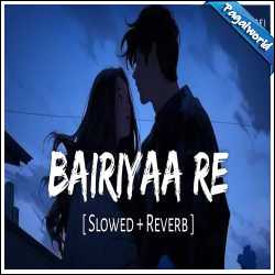Bairiyaa Re (Slowed Reverb)